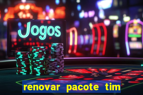 renovar pacote tim beta antes do prazo